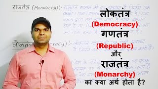 लोकतंत्र (Democracy) , गणतंत्र (Republic) , और राजतंत्र (Monarchy) का क्या अर्थ होता है?