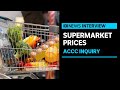 Farmers want ACCC&#39;s supermarket inquiry to look further than price discrepancies | ABC News