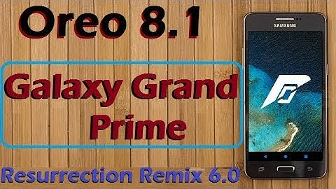 Stable Oreo 8.1 For Samsung Galaxy Grand Prime (Resurrection Remix v6.0) Official Update & Review