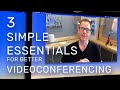 3 Simple Essentials for Great Videoconferencing