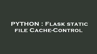 PYTHON : Flask static file Cache-Control