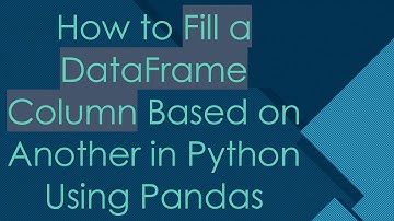 How to Fill a DataFrame Column Based on Another in Python Using Pandas