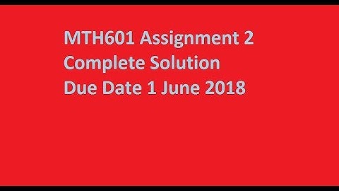 MTH601 assignment 2 Due Date 1 June 2018