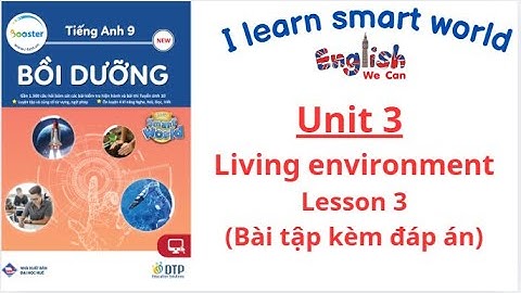 BÀI TẬP BỒI DƯỠNG TIẾNG ANH 9 UNIT 3 LIVING ENVIRONMENT /LESSON 3/I LEARN SMART WORLD 9 (CÓ ĐÁP ÁN)