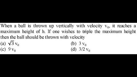 When a ball is thrown up vertically with velocity v0, it reaches a maximum