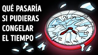 ¿Qué pasaría si pudieras congelar el tiempo?