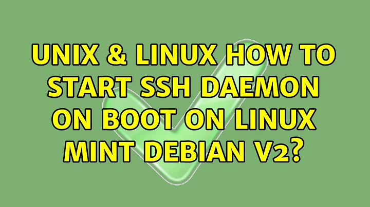 Unix & Linux: How to start SSH daemon on boot on Linux Mint Debian v2? (5 Solutions!!)