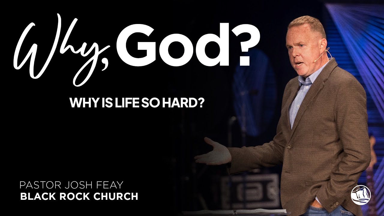 Why Is Life So Hard? - Why God? | 1-18 | Josh Feay Black Rock Church ...