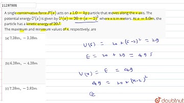 A single conservative force `F(x)` acts on a `1.0-kg` particle that moves along the x-axis. The ...