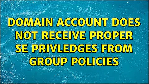 Domain Account Does Not Receive Proper Se Privledges from Group Policies (2 Solutions!!)