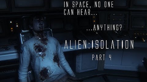 In Space, No One Can Hear...Anything? - Alien Isolation: Part 4