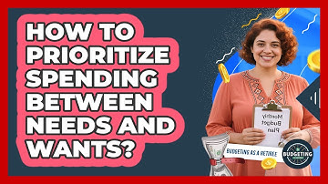 How To Prioritize Spending Between Needs And Wants?