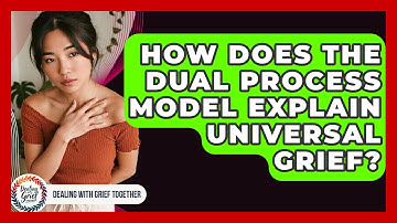 How Does The Dual Process Model Explain Universal Grief? - Dealing With Grief Together