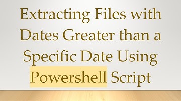 Extracting Files with Dates Greater than a Specific Date Using Powershell Script