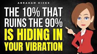 The 10% That Ruins the 90% Is Hiding in Your Vibration  ✅ Abraham Hicks 2026
