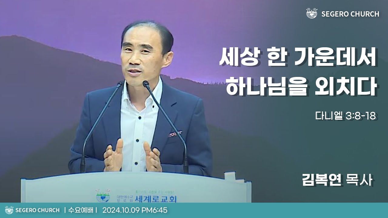 [2024-10-09] 수요예배 김복연 목사 : 세상 한 가운데서 하나님을 외치다 (단3장8절~18절)