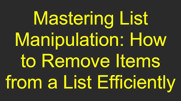 Mastering List Manipulation: How to Remove Items from a List Efficiently