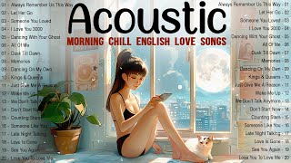 English Acoustic Love Songs 2024 🌻 Top Music 2024 New Chill Love Songs Boost Your Mood for Busy Days