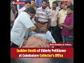 Sudden death of elderly petitioner at coimbatore collectors office