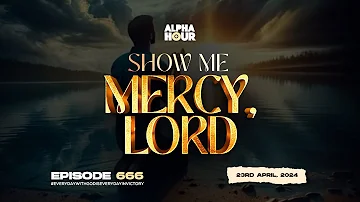 ALPHA HOUR EPISODE 666 | SHOW ME MERCY || 23RD APRIL,2024