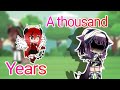 A thousand years|•|GCMV|•|Gacha Club