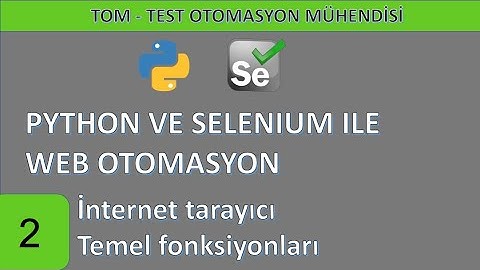 Python ve Selenium ile web test otomasyonu-02: İnternet tarayıcı ile temel fonksiyonlar