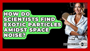 How Do Scientists Find Exotic Particles Amidst Space Noise? - Physics Frontier