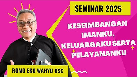 SEMINAR 2025 FULL "KESEIMBANGAN  IMANKU, KELUARGAKU SERTA PELAYANKU" OLEH ROMO EKO WAHYU OSC