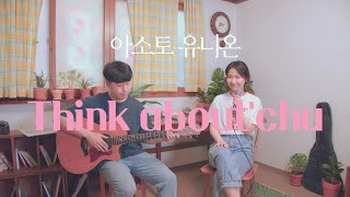 아소토 유니온(Asoto Union) - Think about'chu l Acoustic Cover By 닮은 (dalm_eun)