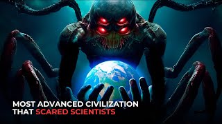 The Most Advanced Civilization That Scares Scientists