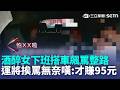 女子下班酒醉飆罵整路！過程全被拍...疑喝醉酒沒講清楚 害司機走錯繞路 運將無奈嘆：才賺95元！｜三立新聞LIVE