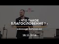 Что такое Благословение ? / Александр Пархоменко / 18.11.2018