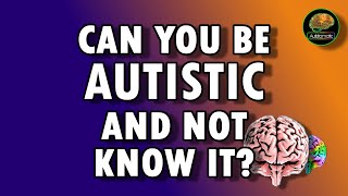 Can You Be Autistic And NOT Know It? Part 1 (Autism, Neurodiversity)