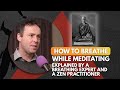 How to Breathe While Meditating - With a Breathing Expert and a Zen Practitioner