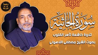 استمع لسورة الجاثية | تلاوة مؤثرة للشيخ مصطفى اللاهوني
