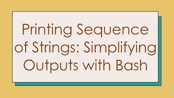 Printing Sequence of Strings: Simplifying Outputs with Bash