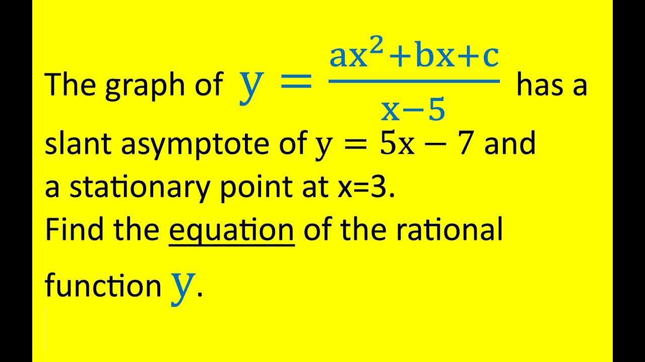 Given the slant asymptote y=5x-7 and stationary point at x=3, Find the ...