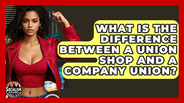 What Is The Difference Between A Union Shop And A Company Union? - Socialism Explained
