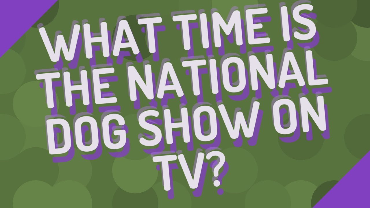 What time is the national dog show on TV? YouTube