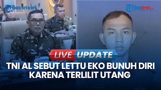 🔴 LIVE UPDATE| Bantah Pihak Keluarga,  TNI AL Sebut Lettu Eko Bunuh Diri Karena Terlilit Utang Rp1 M