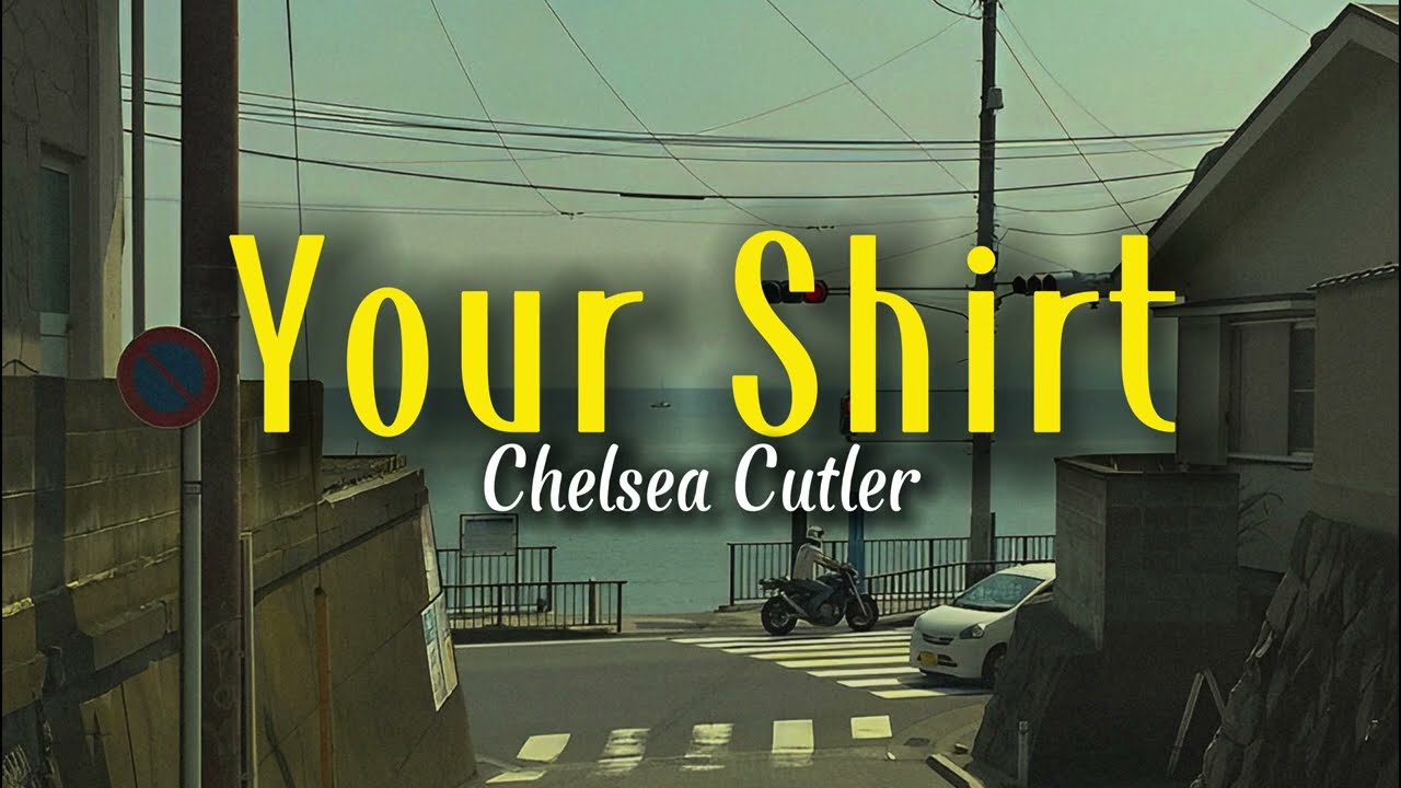 Your Shirt Chelsea Cutler (Lyrics) YouTube