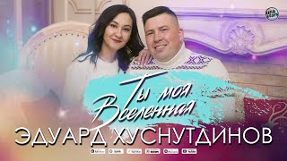 Ты Моя Вселенная - Эдуард Хуснутдинов