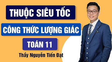 Thuộc Siêu Tốc Công Thức Lượng Giác - Toán 11 - Nguyễn Tiến Đạt