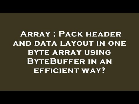 Array : Pack header and data layout in one byte array using ByteBuffer in an efficient way?