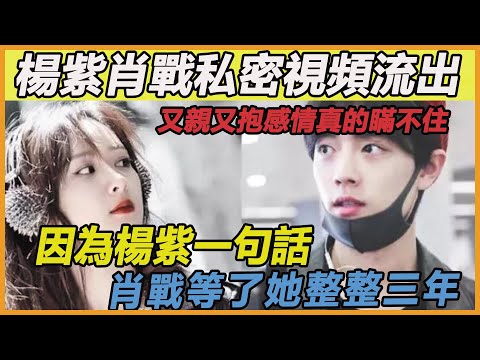 肖戰楊紫秘密戀愛真的擦出火花？又親又抱感情真的藏不住，餘生之後兩人感情已經到了這一步，肖戰一句話真相了！