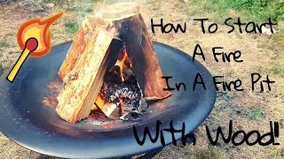 How To Start A Fire In A Fire Pit With Wood