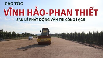 Cao tốc Vĩnh Hảo - Phan Thiết || Sau lễ phát động vẫn thi công ì ạch