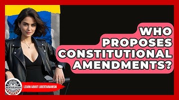 Who Proposes Constitutional Amendments? - Learn About Libertarianism