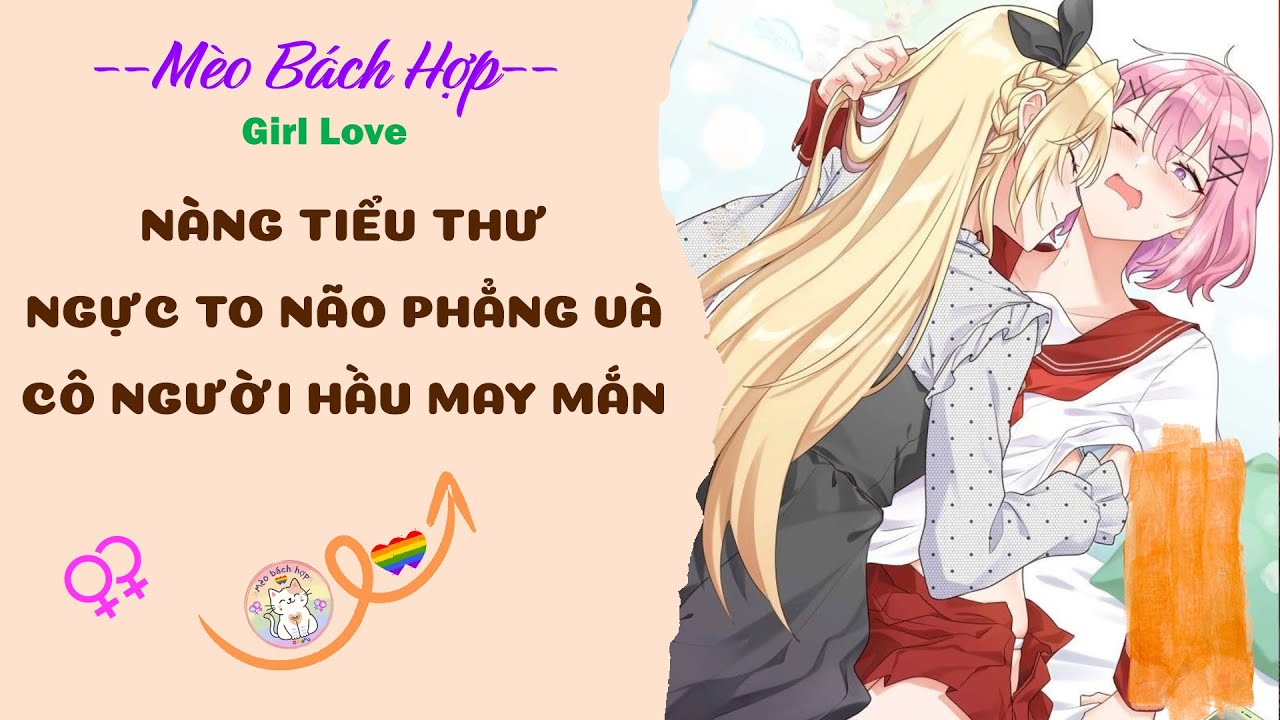 Bách Hợp | NÀNG TIỂU THƯ NGỰC TO NÃO PHẲNG VÀ CÔ NGƯỜI HẦU MAY MẮN