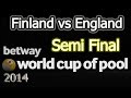 Semi FINAL --- Finland - vs .- England ---  2014 World Cup Of Pool Semi FINAL